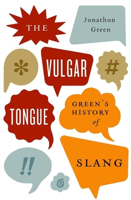 Vulgar Tongue: Green's History of Slang - Green, Jonathon