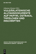 Vulgarlateinische Alltagsdokumente Auf Papyri, Ostraka, Tafelchen Und Inschriften