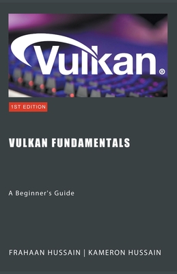 Vulkan Fundamentals: A Beginner's Guide - Hussain, Kameron, and Hussain, Frahaan