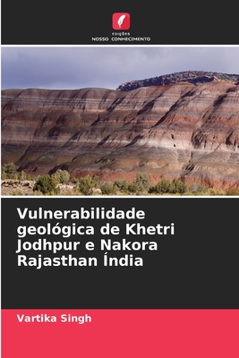 Vulnerabilidade geolgica de Khetri Jodhpur e Nakora Rajasthan ndia - Singh, Vartika