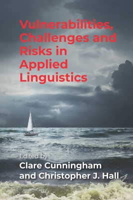 Vulnerabilities, Challenges and Risks in Applied Linguistics - Cunningham, Clare (Editor), and Hall, Christopher J (Editor)