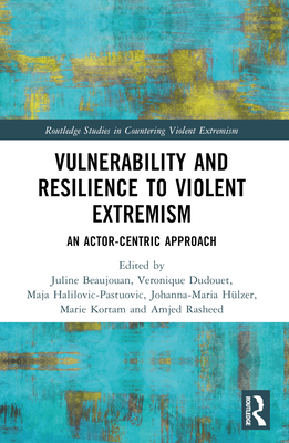 Vulnerability and Resilience to Violent Extremism: An Actor-Centric Approach - Beaujouan, Juline (Editor), and Dudouet, Veronique (Editor), and Halilovic-Pastuovic, Maja (Editor)