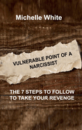 Vulnerable Point of a Narcissist: The 7 Steps to Follow to Take Your Revenge