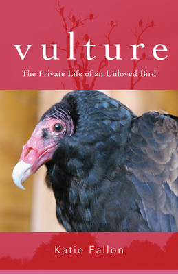 Vulture: The Private Life of an Unloved Bird - Fallon, Katie