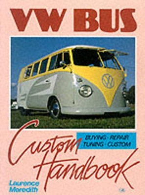 VW Bus Custom Handbook - Meredith, Laurence, and Merideth, Laurence, and Hale, James