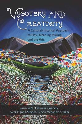 Vygotsky and Creativity: A Cultural-Historical Approach to Play, Meaning Making, and the Arts - John-Steiner, Vera P (Editor), and Marjanovic-Shane, Ana (Editor), and Connery, M Cathrene (Editor)