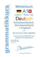 Wrterbuch Deutsch - Schweizerdeutsch (Schwizerdtsch) - Englisch Niveau A1: Lernwortschatz A1 Lektion 1 "Guten Tag" Sprachkurs DEUTSCH zum erfolgreichen Selbstlernen fr Freunde aus der Schweiz