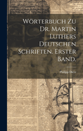 Wrterbuch zu Dr. Martin Luthers deutschen Schriften. Erster Band.