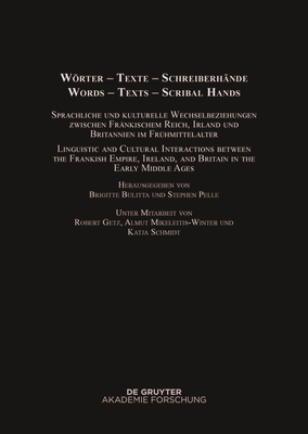 Wrter - Texte - Schreiberh?nde / Words - Texts - Scribal Hands: Sprachliche Und Kulturelle Wechselbeziehungen Zwischen Fr?nkischem Reich, Irland Und Britannien Im Fr?hmittelalter / Linguistic and Cultural Interactions Between the Frankish Empire... - Bulitta, Brigitte (Editor), and Pelle, Stephen (Editor), and Getz, Robert (Contributions by)