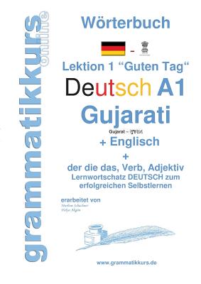 Wrterbuch Deutsch - Gujarati - Englisch Niveau A1: Lernwortschatz A1 Lektion 1 "Guten Tag" Sprachkurs Deutsch zum erfolgreichen Selbstlernen f?r TeilnehmerInnen aus Indien / Asien - Schachner, Marlene, and Akom, Edouard