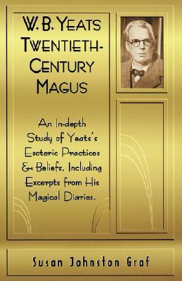 W. B. Yeats: Twentieth-Century Magus - Graf, Susan Johnston
