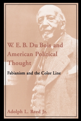 W.E.B. Du Bois and American Political Thought: Fabianism and the Color Line - Reed, Adolph L, Jr.