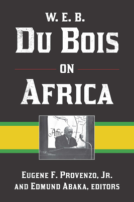 W. E. B. Du Bois on Africa - Provenzo Jr, Eugene F (Editor), and Abaka, Edmund (Editor)