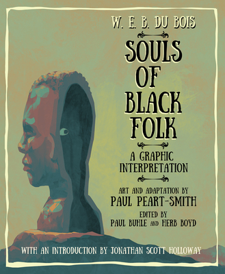 W. E. B. Du Bois Souls of Black Folk: A Graphic Interpretation - Du Bois (1868-1963), W E B, and Peart-Smith, Paul, and Buhle, Paul (Editor)