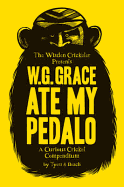 W.G. Grace Ate My Pedalo: A Curious Cricket Compendium - Tyers, Alan, and Beach