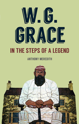 W.G Grace: In the Steps of a Legend - Meredith, Anthony