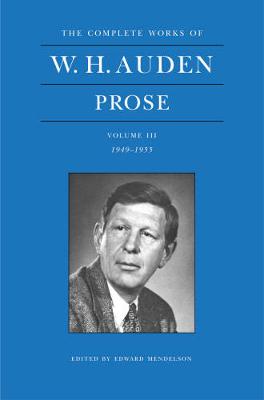 W. H. Auden Prose Volume 3 (1949-1955) - Auden, W.H., and Mendelson, Edward, Professor (Editor)
