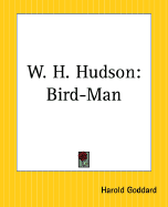 W. H. Hudson: Bird-Man - Goddard, Harold Clarke