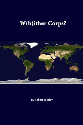 W(h)Ither Corps? - Worley, D Robert, and Institute, Strategic Studies