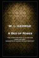 W. L. George - A Bed of Roses: 'The attraction was all in the eyes, large and grey, suggestive of energy without emotion''