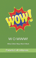 W O W W W!: When Other Ways Won't Work