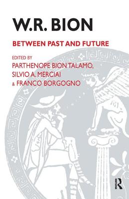 W.R. Bion: Between Past and Future - Borgogno, Franco (Editor), and Merciai, Silvio A (Editor), and Talamo, Parthenope Bion (Editor)