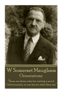 W. Somerset Maugham - Orientations: There Are Three Rules for Writing a Novel. Unfortunately, No One Knows What They Are.