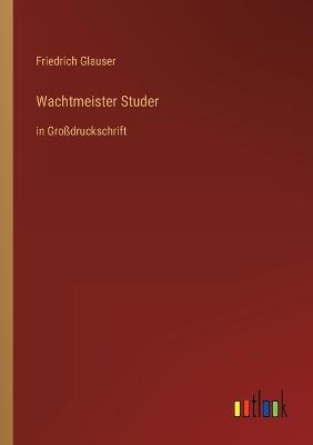 Wachtmeister Studer: in Grodruckschrift - Glauser, Friedrich