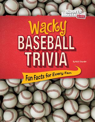 Wacky Baseball Trivia: Fun Facts for Every Fan - Chandler, Matt