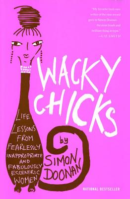 Wacky Chicks: Life Lessons from Fearlessly Inappropriate and Fabulously Eccentric Women - Doonan, Simon