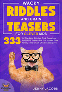 Wacky Riddles and Brain Teasers For Clever Kids: 333 Of The Best Riddles, Trick Questions And Brain Teasers For Fun Screen Free Family Time Children Will Love