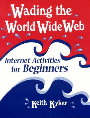 Wading the World Wide Web: Internet Activities for Beginners - Kyker, Keith