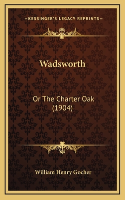 Wadsworth: Or The Charter Oak (1904) - Gocher, William Henry