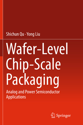 Wafer-Level Chip-Scale Packaging: Analog and Power Semiconductor Applications - Qu, Shichun, and Liu, Yong