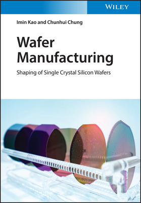 Wafer Manufacturing: Shaping of Single Crystal Silicon Wafers - Kao, Imin, and Chung, Chunhui