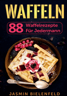 Waffeln: 88 Waffelrezepte fr jedermann