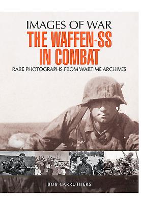 Waffen SS in Combat: Rare Photographs from Wartime Archives - Carruthers, Bob