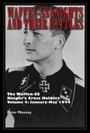 Waffen-SS Knights and Their Battles: The Waffen-SS Knight's Cross Holders Vol. 4: January-May 1944