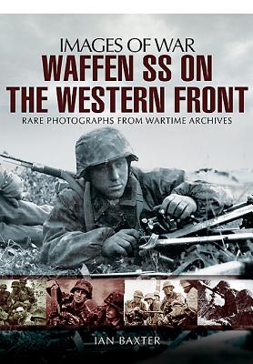 Waffen SS on the Western Front: Images of War - Baxter, Ian