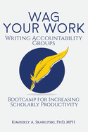 WAG Your Work: Writing Accountability Groups: Bootcamp for Increasing Scholarly Productivity