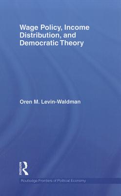 Wage Policy, Income Distribution, and Democratic Theory - Levin-Waldman, Oren M