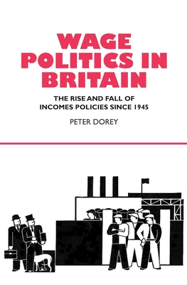 Wage Politics in Britain: The Rise and Fall of Income Policies Since 1945 - Dorey, Peter, Dr.