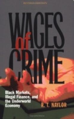 Wages of Crime: Black Markets, Illegal Finance, and the Underworld Economy - Naylor, R T