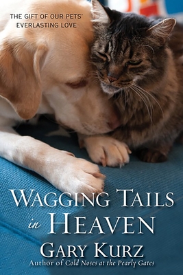 Wagging Tails In Heaven: The Gift of Our Pets' Everlasting Love - Kurz, Gary