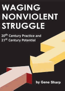 Waging Nonviolent Struggle: 20th Century Practice and 21st Century Potential - Sharp, Gene