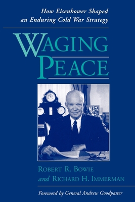 Waging Peace: How Eisenhower Shaped an Enduring Cold War Strategy - Bowie, Robert R, and Immerman, Richard H