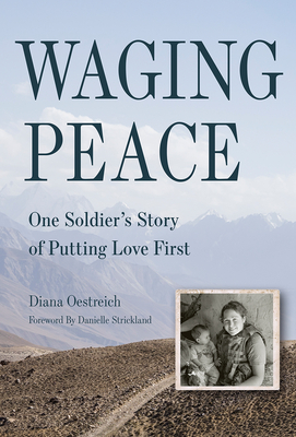 Waging Peace: One Soldier's Story of Putting Love First - Oestreich, Diana, and Strickland, Danielle (Foreword by)