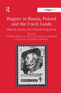 Wagner in Russia, Poland and the Czech Lands: Musical, Literary and Cultural Perspectives