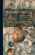 Wagner-Lexikon: Hauptbegriffe Der Kunst- Und Weltan-Schauung Richard Wagner's, in Wrtlichen Anfhrungen Aus Seinen Schriften Zusammengestellt