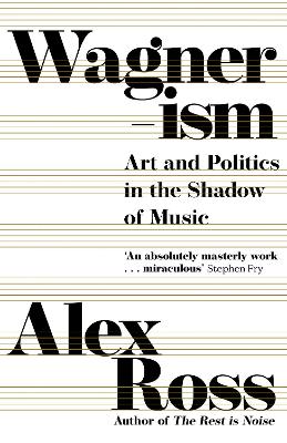 Wagnerism: Art and Politics in the Shadow of Music - Ross, Alex